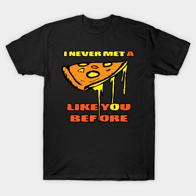 Pizza Love Tshirt I never met a Pizza like You before tshirt T-Shirt by andytruong